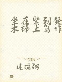 坐在紫到发黑的木棒上写作业阅读