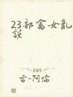 23部禽女乱小说