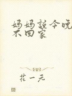 妈妈说今晚爸爸不回家