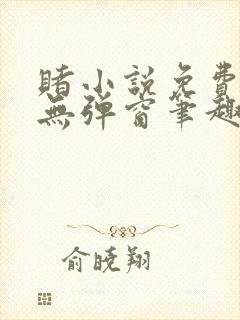 赌小说免费阅读无弹窗笔趣阁