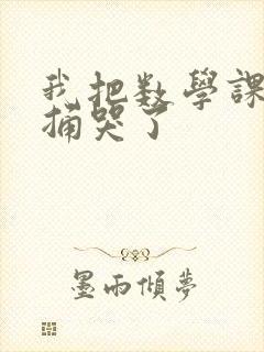 我把数学课代表捅哭了