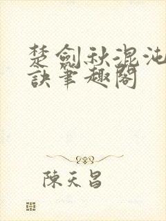 楚剑秋混沌天帝诀笔趣阁