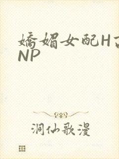 娇媚女配H高汁NP