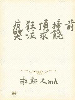 疯狂顶撞前列腺哭泣求饶