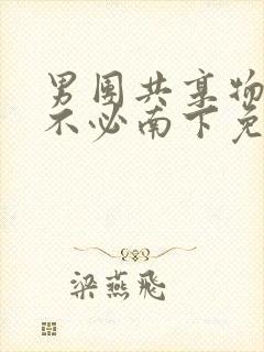 男团共享物by不必南下免费阅读