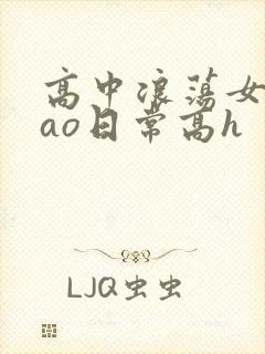 高中浪荡女挨cao日常高h