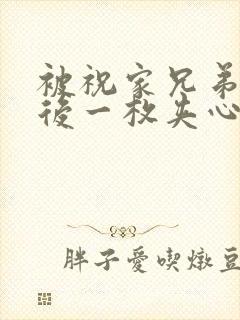 被祝家兄弟共享后一枚夹心饼小说