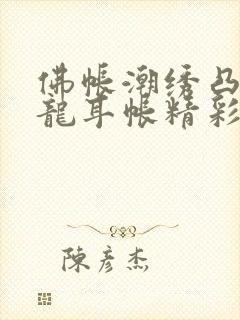 佛帐潮绣凸浮双龙耳帐精彩片段