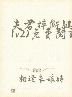 夫君摔断腿后(1v2)免费阅读