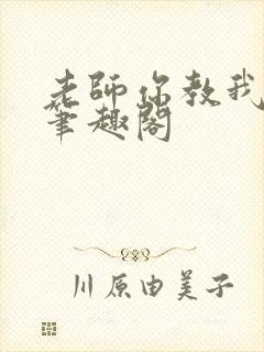 老师你教我小说笔趣阁