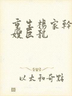 重生杨家干了众嫂巨龙