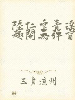 陆仁云青瑶新笔趣阁无弹窗