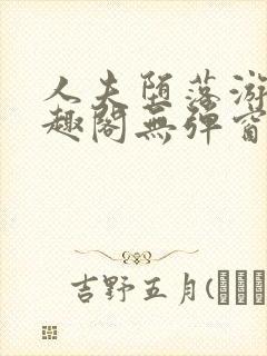 人夫堕落游戏笔趣阁无弹窗