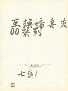 互换娇妻爽文100系列