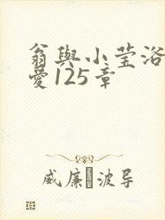 翁与小莹浴室欢爱125章