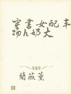 穿书女配丰满尤物h奶大