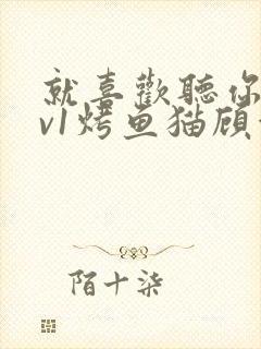 就喜欢听你叫1v1烤鱼猫顾浅浅