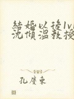 结婚以后1v1沈倾温教授的简介