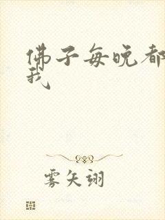 佛子每晚都想渡我