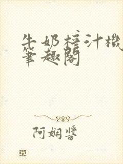 牛奶榨汁机po笔趣阁