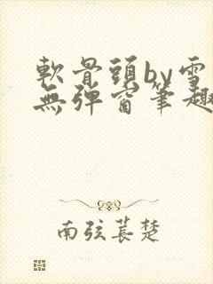 软骨头by雪碧无弹窗笔趣阁