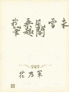 我乘风雪未删减笔趣阁