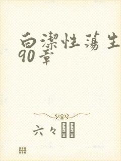 白洁性荡生活第90章