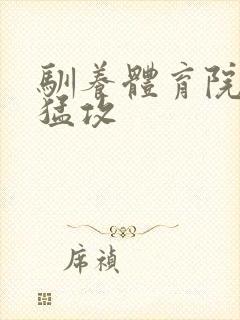 驯养体育院校大猛攻