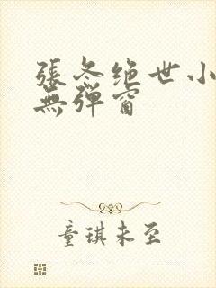 张冬绝世小仙医无弹窗