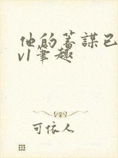 他的蓄谋已久1v1笔趣