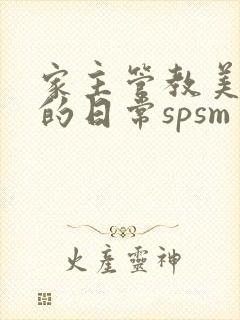 家主管教美人们的日常spsm