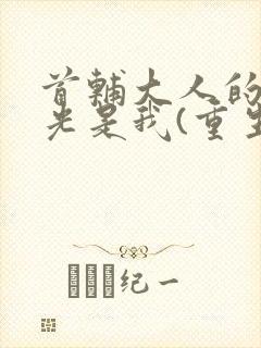 首辅大人的白月光是我(重生)