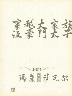 穿越大家族之风流豪门太子爷