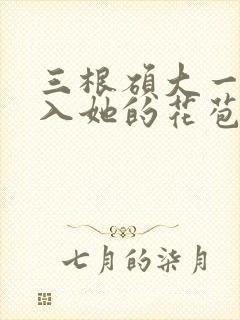 三根硕大一起挤入她的花苞演员表