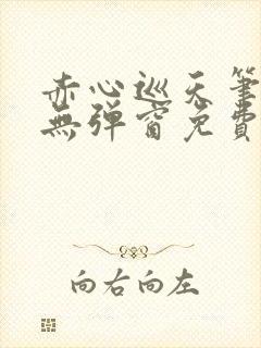 赤心巡天笔趣阁无弹窗免费的