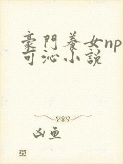 豪门养女npc可沁小说