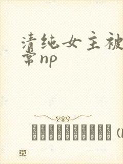 清纯女主被脔日常np