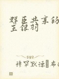 群臣共享的小公主银羽