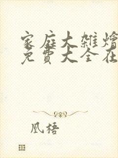 家庭大杂烩小说免费大全在线阅读