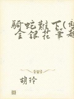 骑蛇难下(双) 金银花笔趣阁