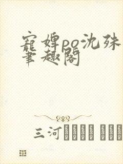 宠婢po沈殊辞笔趣阁