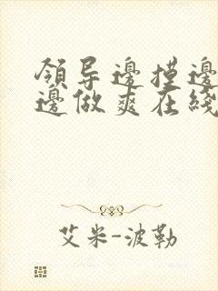 领导边摸边吃奶边做爽在线观看