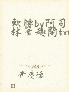 软腰by阿司匹林笔趣阁txt