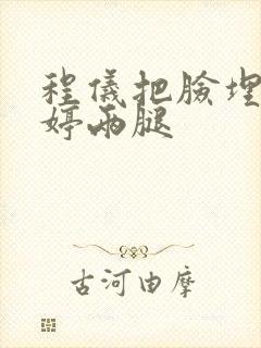 程仪把脸埋进秀婷两腿