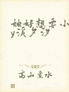 她好想要小说by溪夕汐