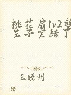 桃花扇1v2双生子完结了吗