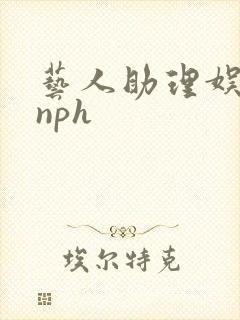 艺人助理娱乐圈nph
