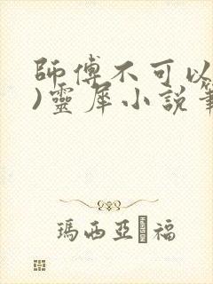 师傅不可以(限)灵犀小说笔趣阁