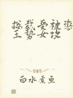 总裁受被惩罚戴玉势女攻