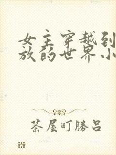 女主穿越到很开放的世界小说